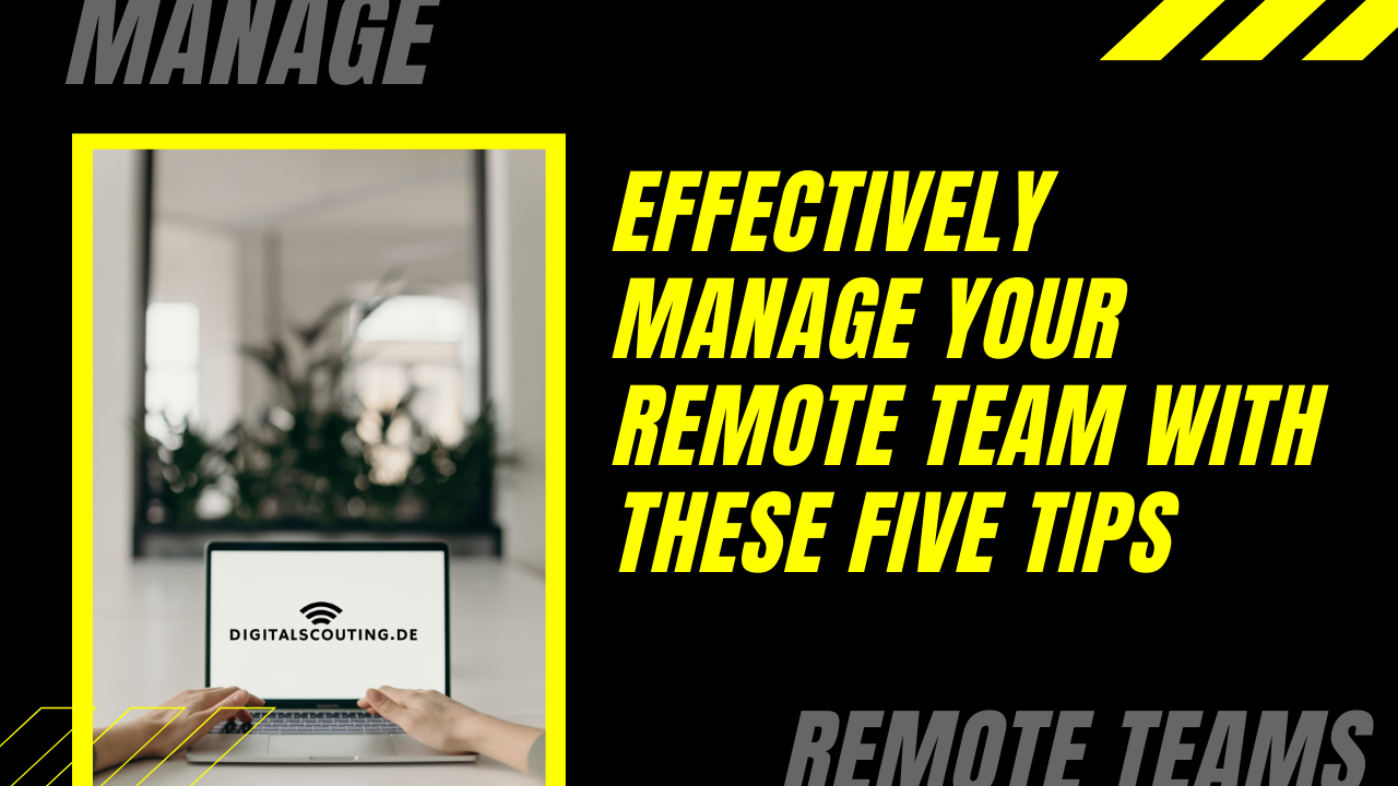 Effectively Manage Your Remote Team with These Five Tips